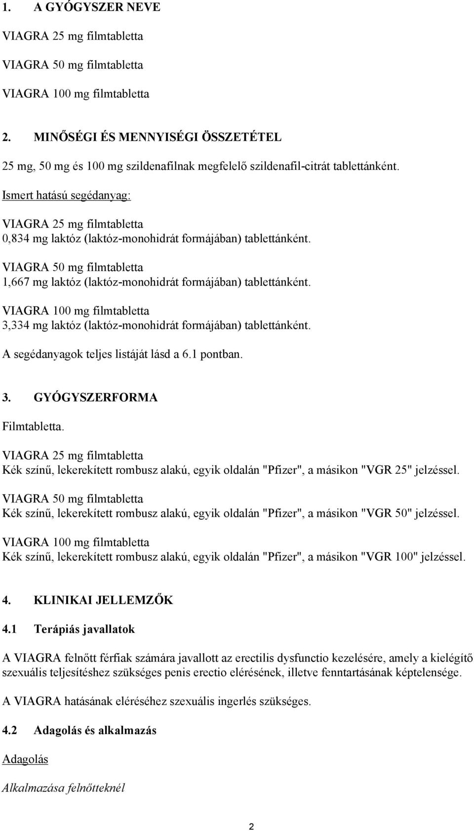 Ismert hatású segédanyag: VIAGRA 25 mg filmtabletta 0,834 mg laktóz (laktóz-monohidrát formájában) tablettánként.