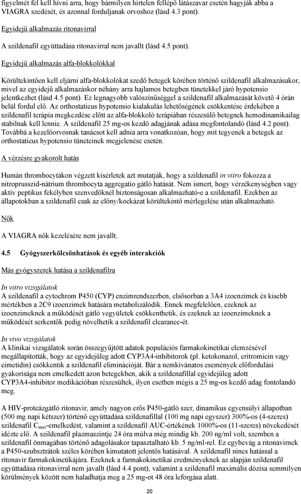 Egyidejű alkalmazás alfa-blokkolókkal Körültekintően kell eljárni alfa-blokkolókat szedő betegek körében történő szildenafil alkalmazásakor, mivel az egyidejű alkalmazáskor néhány arra hajlamos