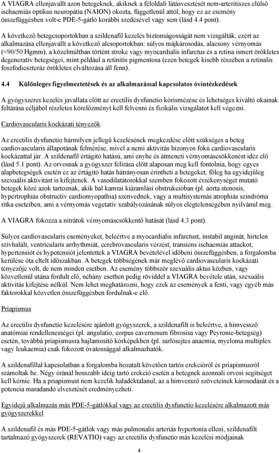 A következő betegcsoportokban a szildenafil kezelés biztonságosságát nem vizsgálták, ezért az alkalmazása ellenjavallt a következő alcsoportokban: súlyos májkárosodás, alacsony vérnyomás (<90/50