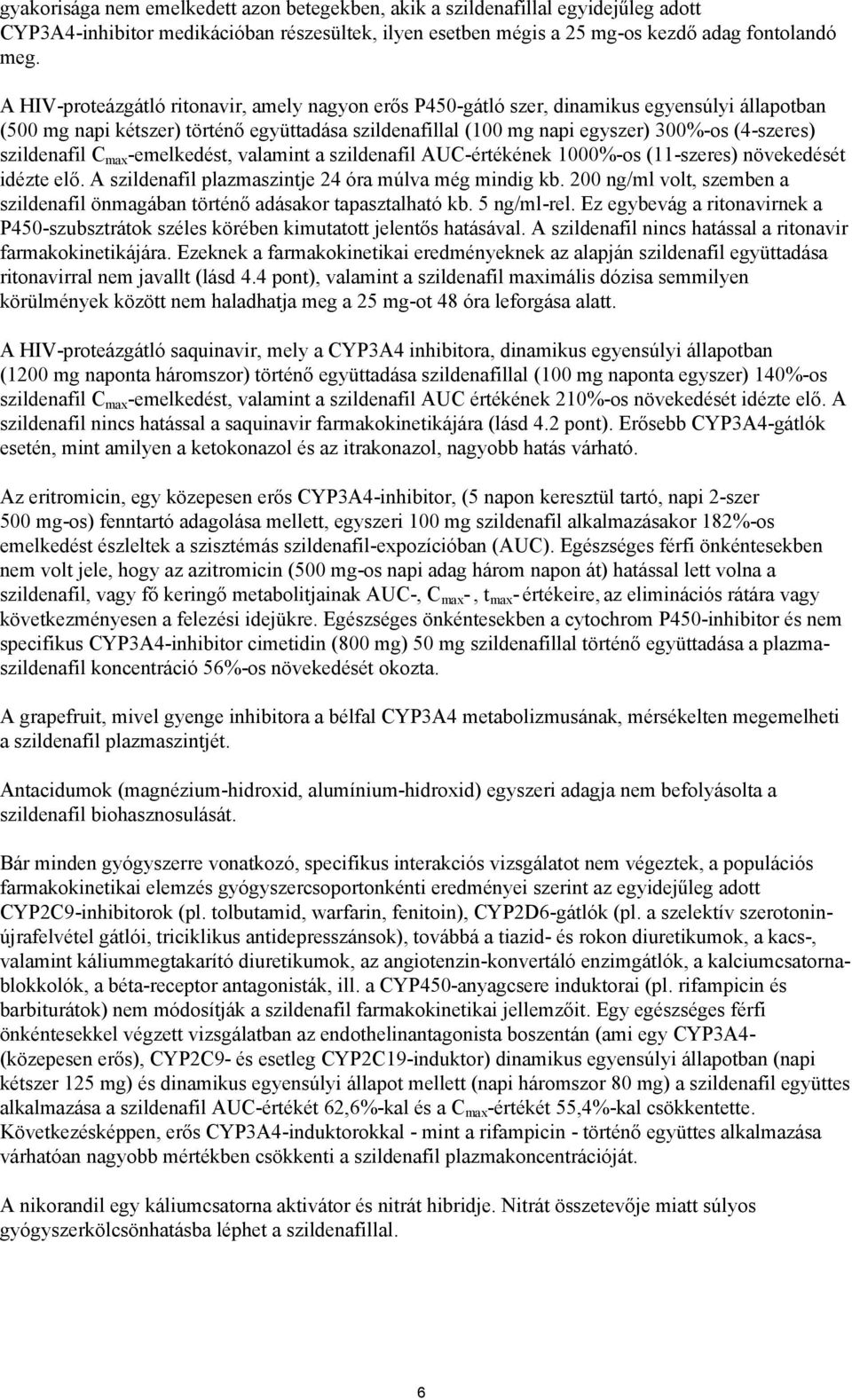 szildenafil C max -emelkedést, valamint a szildenafil AUC-értékének 1000%-os (11-szeres) növekedését idézte elő. A szildenafil plazmaszintje 24 óra múlva még mindig kb.