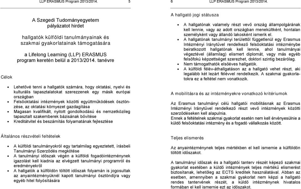 az oktatási környezet gazdagítása Magasan kvalifikált, nyitott gondolkodású és nemzetközileg tapasztalt szakemberek bázisának bővítése Kreditátvitel és beszámítás folyamatának fejlesztése A hallgató