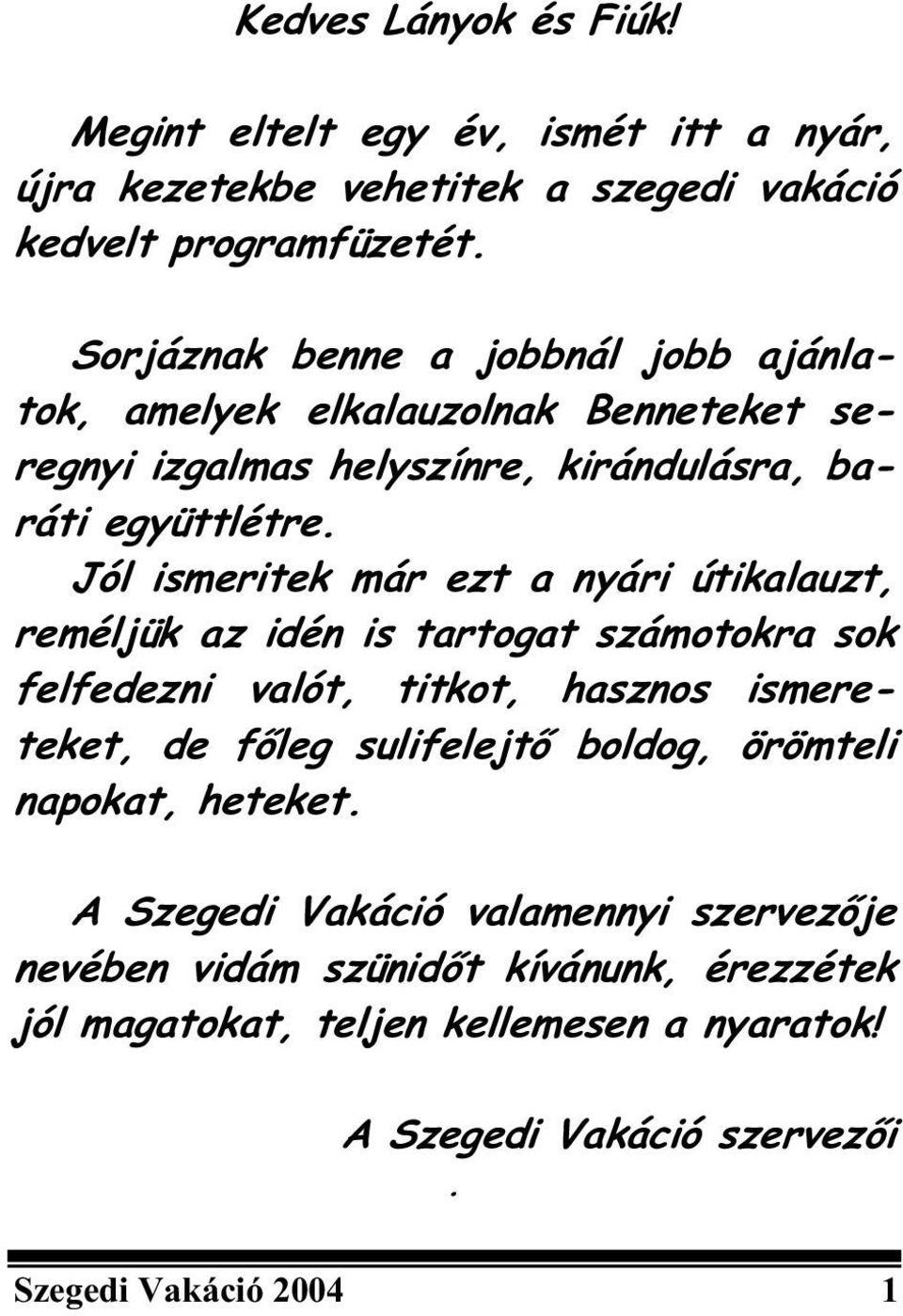 Jól ismeritek már ezt a nyári útikalauzt, reméljük az idén is tartogat számotokra sok felfedezni valót, titkot, hasznos ismereteket, de f leg sulifelejt