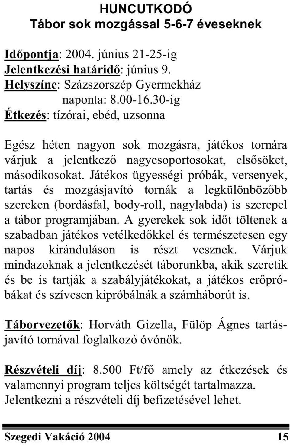 Játékos ügyességi próbák, versenyek, tartás és mozgásjavító tornák a legkülönböz bb szereken (bordásfal, body-roll, nagylabda) is szerepel a tábor programjában.