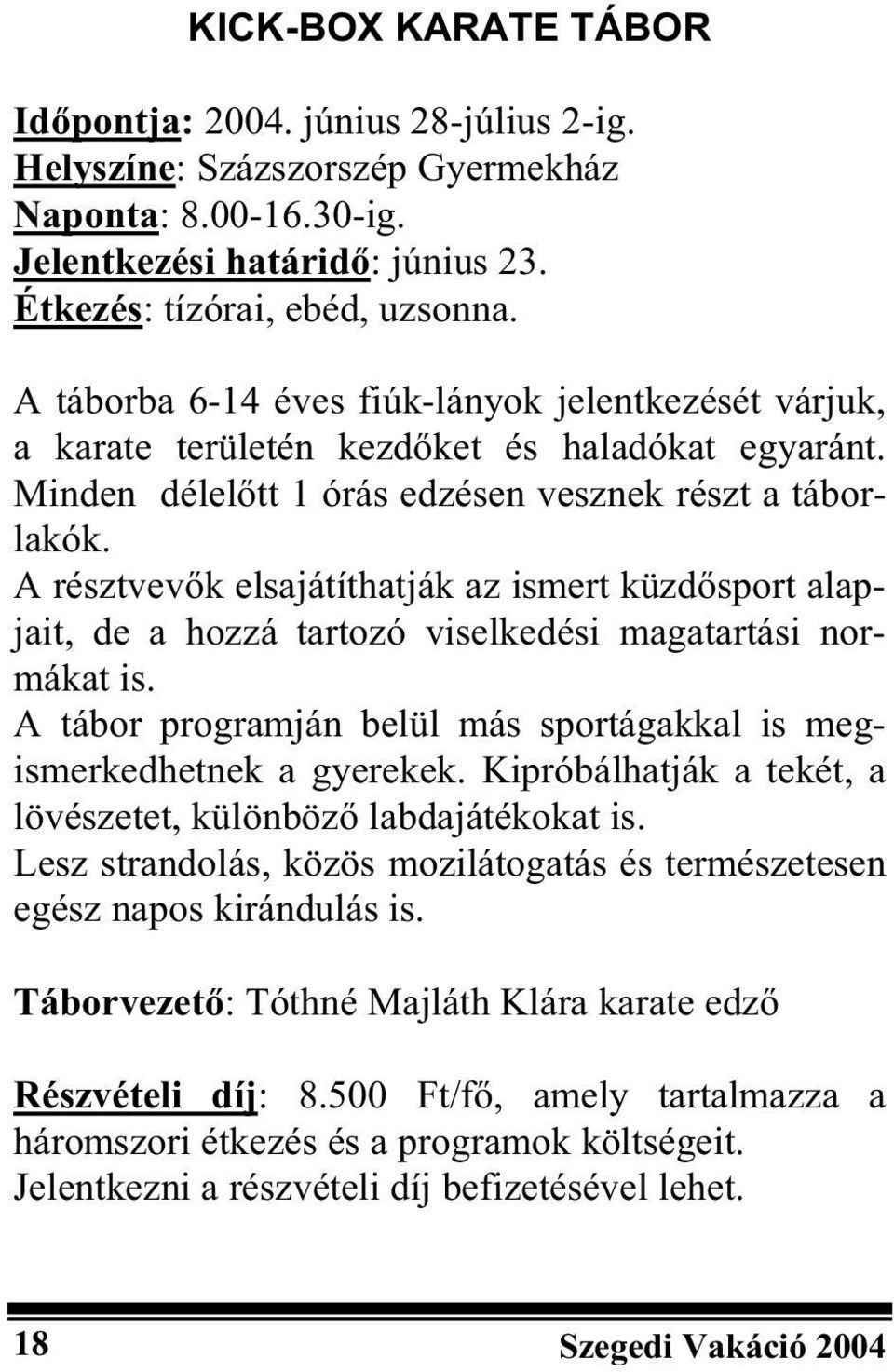 A résztvev k elsajátíthatják az ismert küzd sport alapjait, de a hozzá tartozó viselkedési magatartási normákat is. A tábor programján belül más sportágakkal is megismerkedhetnek a gyerekek.