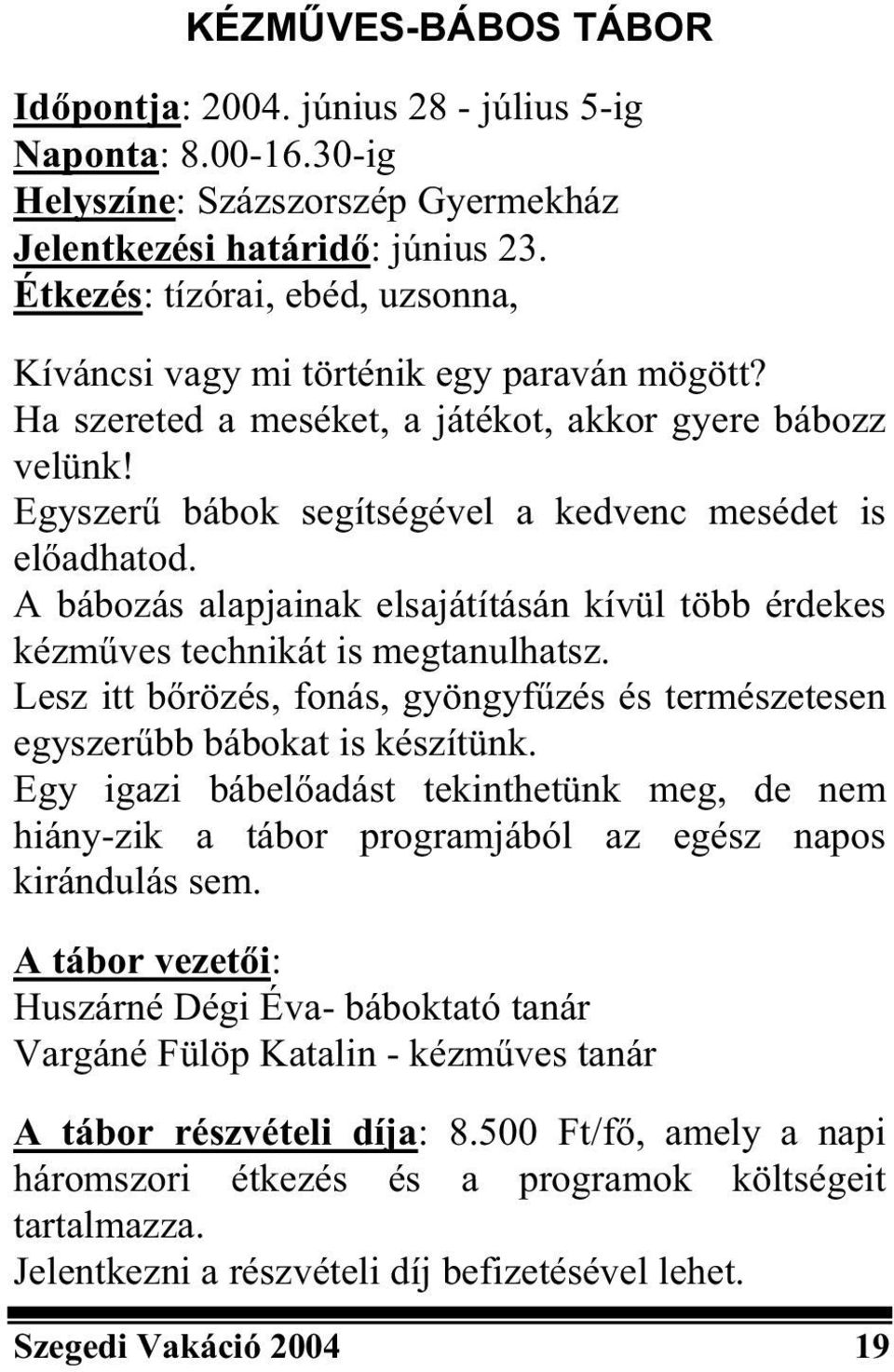 A bábozás alapjainak elsajátításán kívül több érdekes kézm ves technikát is megtanulhatsz. Lesz itt b rözés, fonás, gyöngyf zés és természetesen egyszer bb bábokat is készítünk.