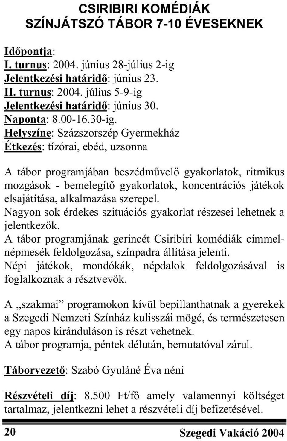 Helyszíne: Százszorszép Gyermekház Étkezés: tízórai, ebéd, uzsonna A tábor programjában beszédm vel gyakorlatok, ritmikus mozgások - bemelegít gyakorlatok, koncentrációs játékok elsajátítása,