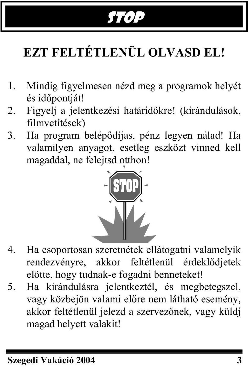 4. Ha csoportosan szeretnétek ellátogatni valamelyik rendezvényre, akkor feltétlenül érdekl djetek el tte, hogy tudnak-e fogadni benneteket! 5.