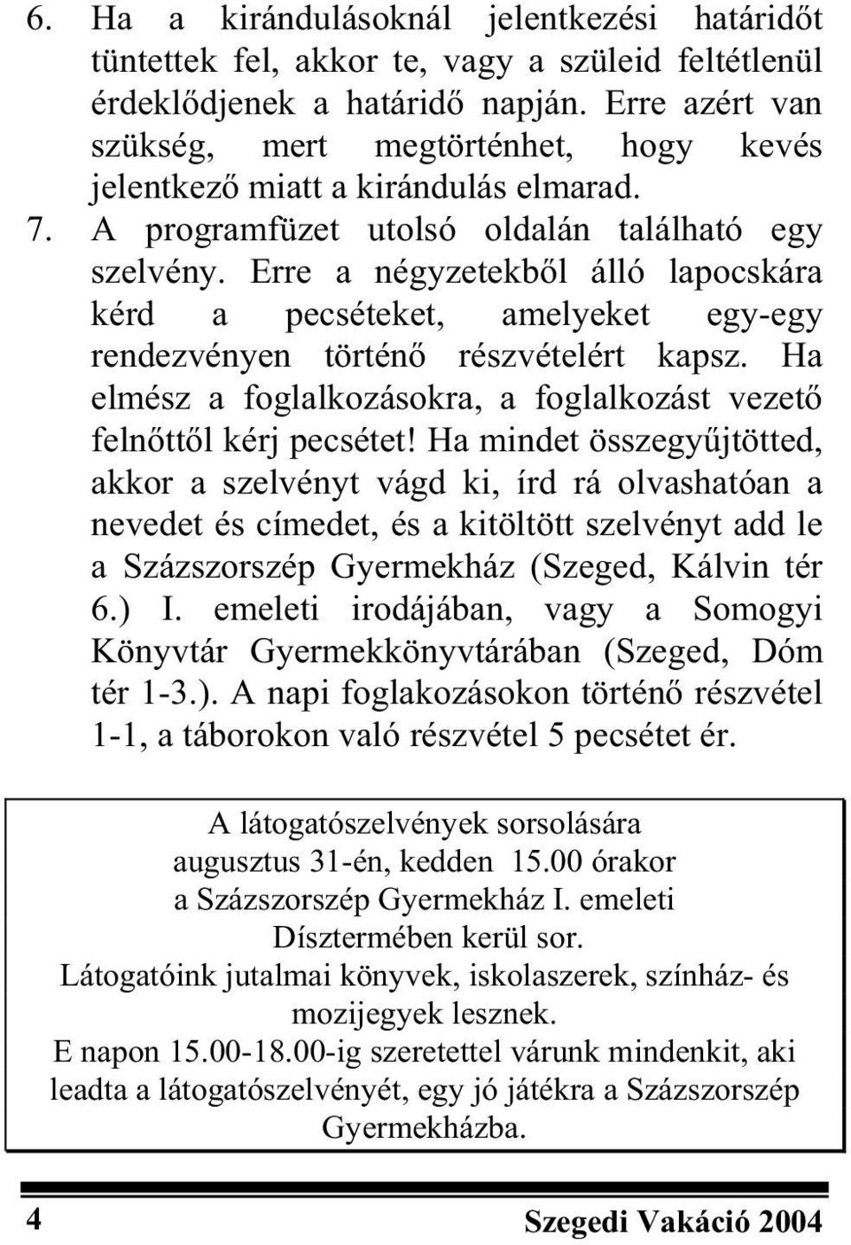 Erre a négyzetekb l álló lapocskára kérd a pecséteket, amelyeket egy-egy rendezvényen történ részvételért kapsz. Ha elmész a foglalkozásokra, a foglalkozást vezet feln tt l kérj pecsétet!