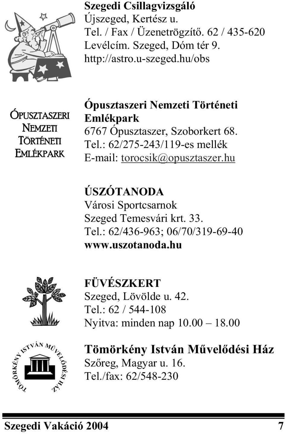 : 62/275-243/119-es mellék E-mail: torocsik@opusztaszer.hu ÚSZÓTANODA Városi Sportcsarnok Szeged Temesvári krt. 33. Tel.: 62/436-963; 06/70/319-69-40 www.