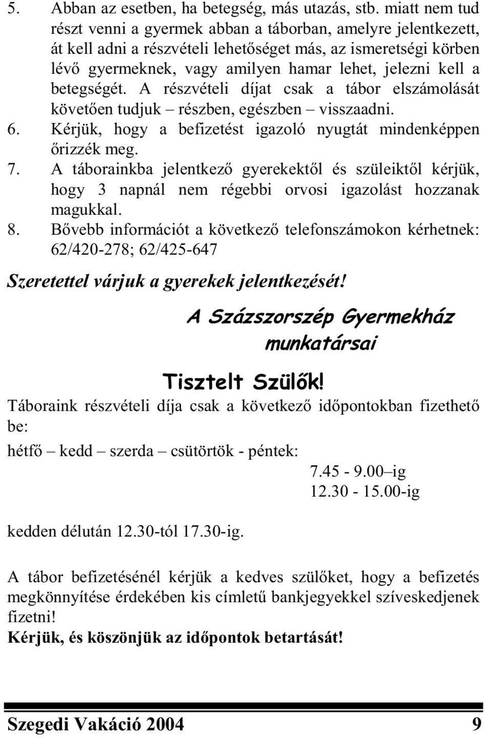 betegségét. A részvételi díjat csak a tábor elszámolását követ en tudjuk részben, egészben visszaadni. 6. Kérjük, hogy a befizetést igazoló nyugtát mindenképpen rizzék meg. 7.