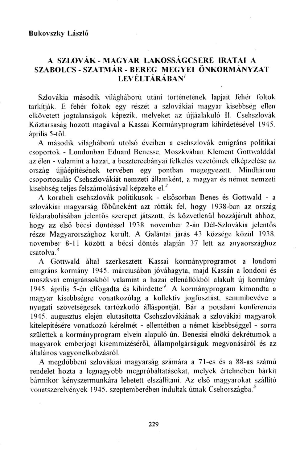 Csehszlovák Köztársaság hozott magával a Kassai Kormányprogram kihirdetésével 1945. április 5-től.