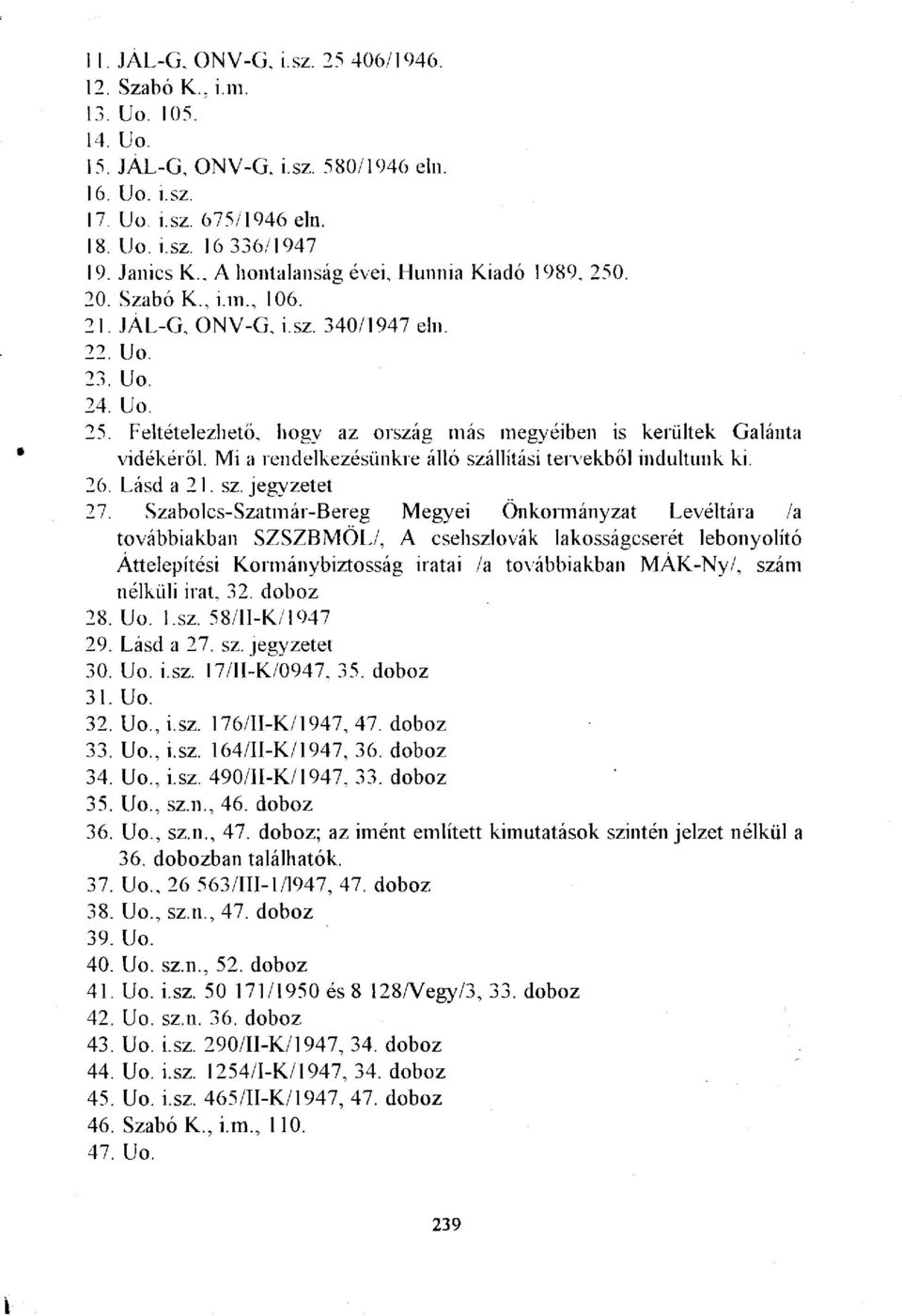 Mi a rendelkezésünkre álló szállítási tervekből indultunk ki. 26. Lásd a 21. sz. jegyzetet 27.