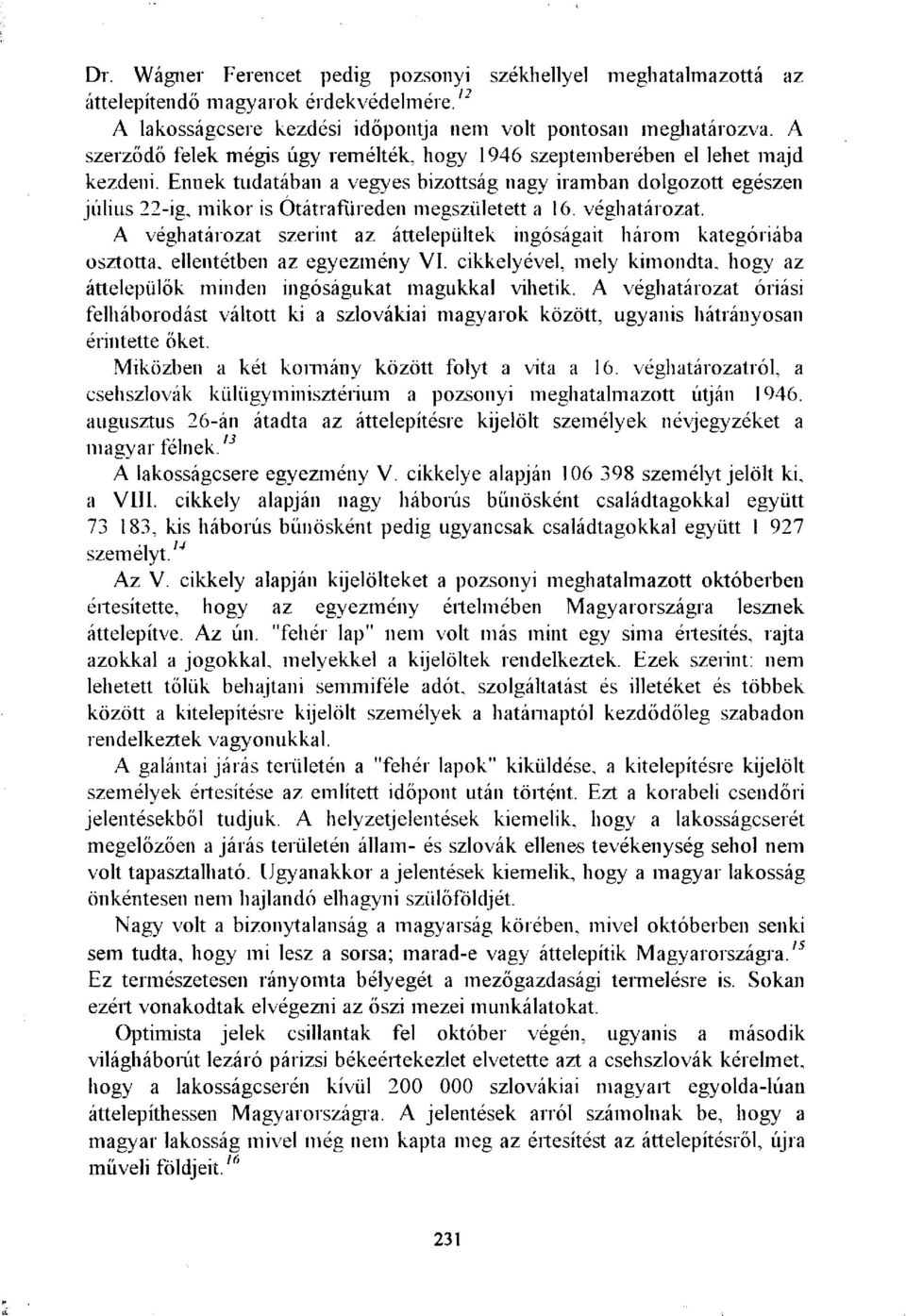 mikor is Ótátrafureden megszületett a 16. véghatározat. A véghatározat szerint az áttelepültek ingóságait három kategóriába osztotta, ellentétben az egyezmény VI.