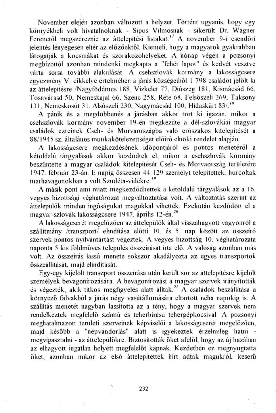 A hónap végén a pozsonyi megbízottól azonban mindenki megkapta a "fehér lapot" és kedvét vesztve várta sorsa további alakulását. A csehszlovák kormány a lakosságcsere egyezmény V.