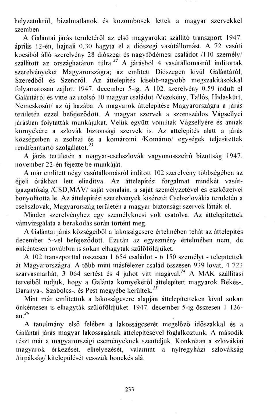 22 A járásból 4 vasútállomásról indítottak szerelvényeket Magyarországra; az említett Diószegen kívül Galántáról, Szeredből és Szenéről.