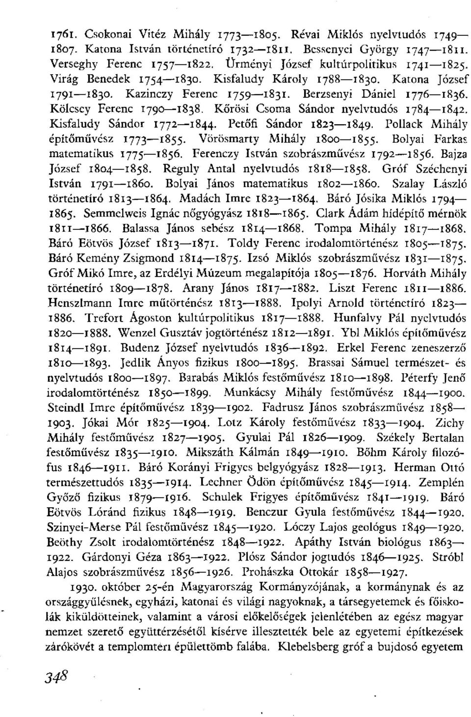 Kőrösi Csoma Sándor nyelvtudós 1784 1842. Kisfaludy Sándor 1772 1844. Petőfi Sándor 1823 1849. Pollack Mihály építőművész 1773 1855. Vörösmarty Mihály 1800 1855. Bolyai Farkas matematikus 1775 1856.