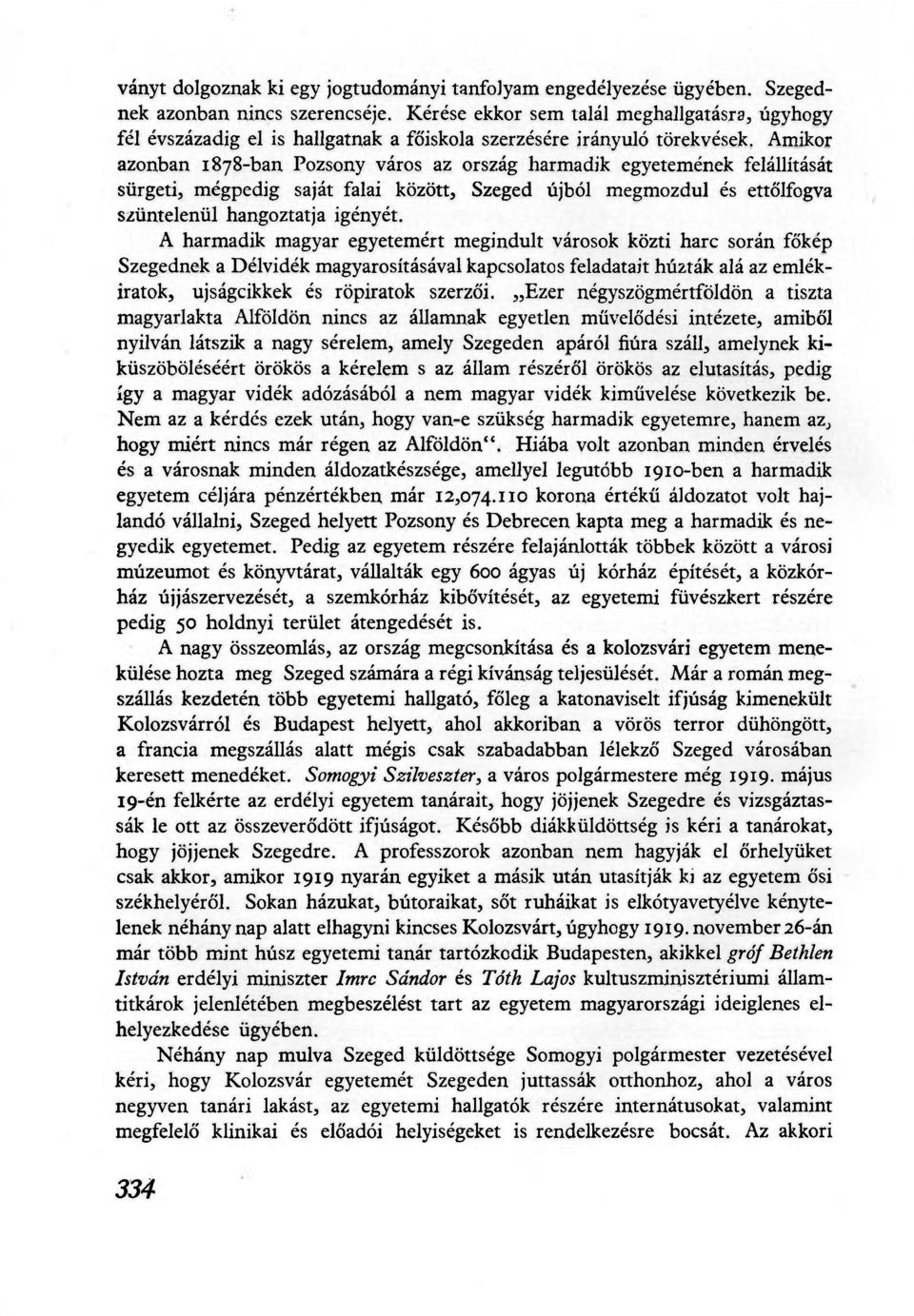 Amikor azonban 1878-ban Pozsony város az ország harmadik egyetemének felállítását sürgeti, mégpedig saját falai között, Szeged újból megmozdul és ettőlfogva szüntelenül hangoztatja igényét.