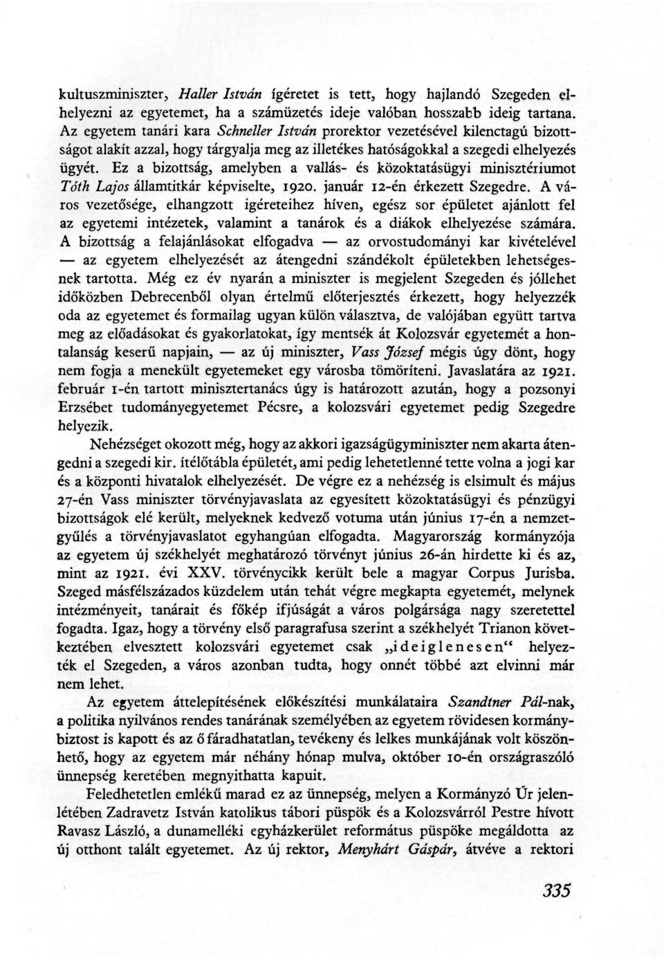 Ez a bizottság, amelyben a vallás- és közoktatásügyi minisztériumot Tóth Lajos államtitkár képviselte, 1920. január 12-én érkezett Szegedre.