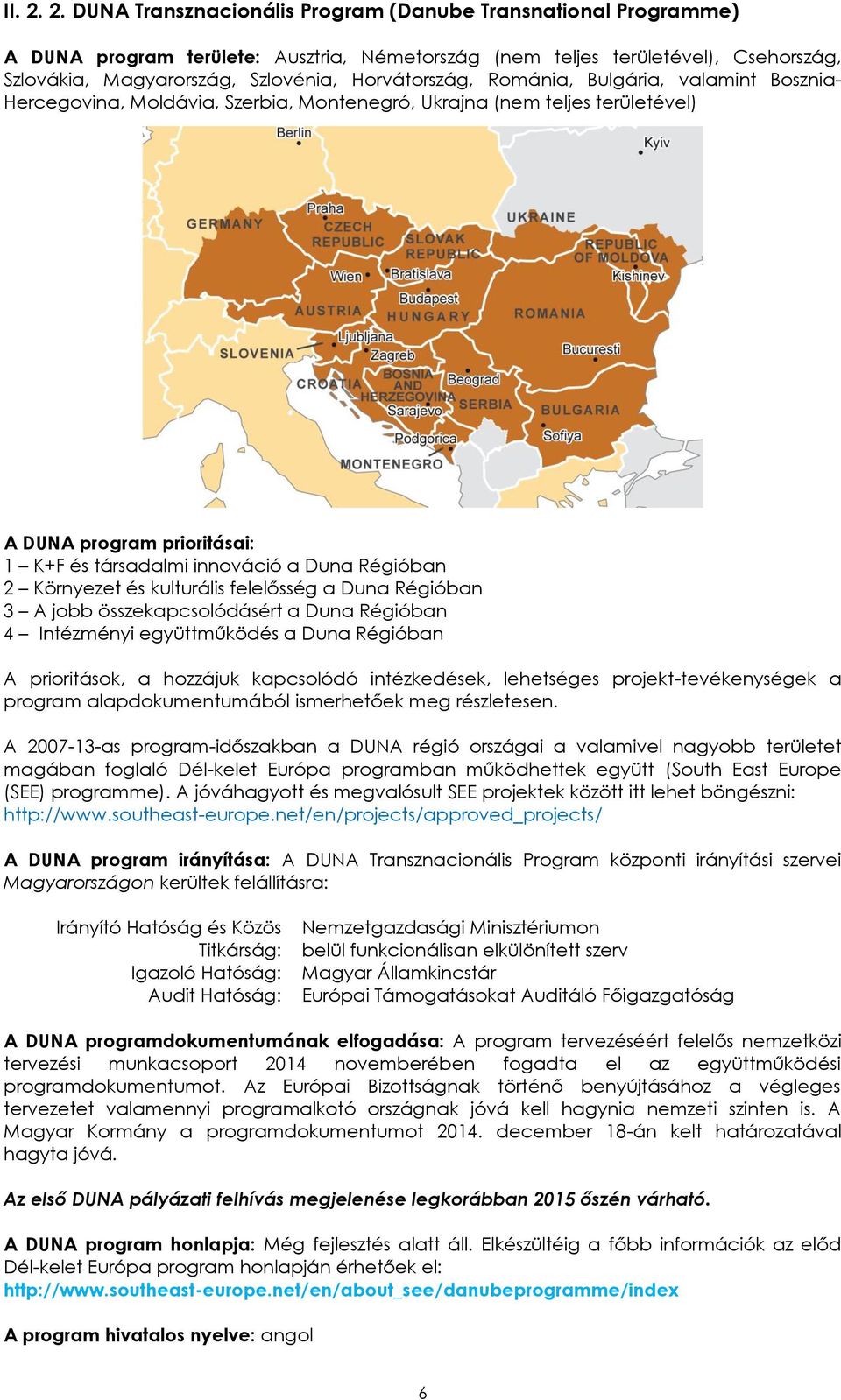 Horvátország, Románia, Bulgária, valamint Bosznia- Hercegovina, Moldávia, Szerbia, Montenegró, Ukrajna (nem teljes területével) A DUNA program prioritásai: 1 K+F és társadalmi innováció a Duna