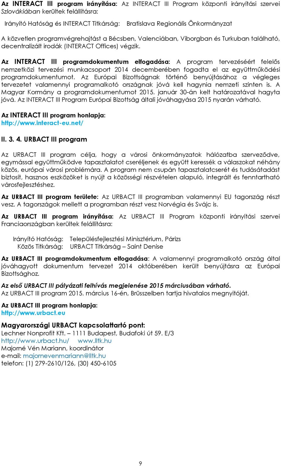 Az INTERACT III programdokumentum elfogadása: A program tervezéséért felelős nemzetközi tervezési munkacsoport 2014 decemberében fogadta el az együttműködési programdokumentumot.