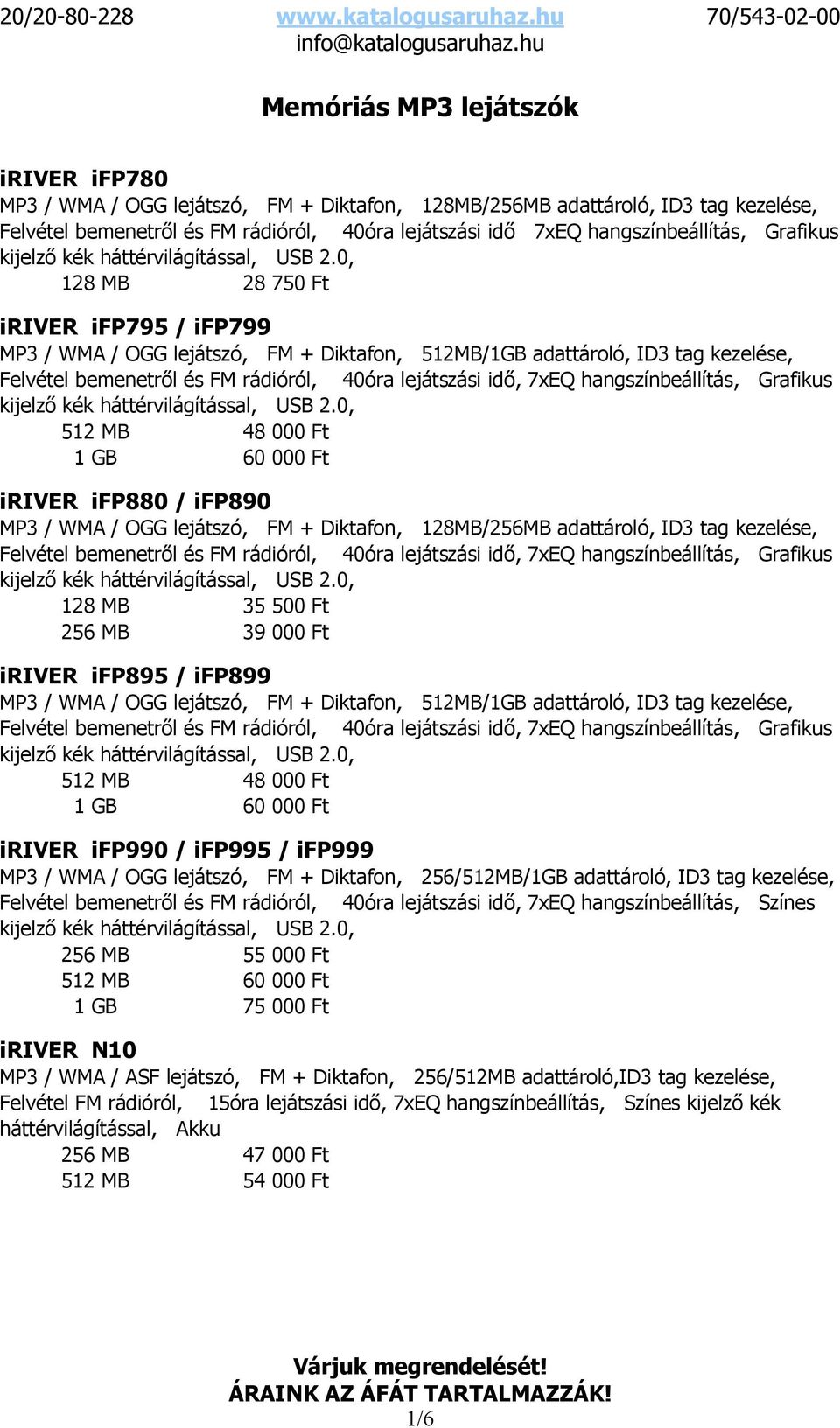 lejátszási idő, 7xEQ hangszínbeállítás, Grafikus 512 MB 48 000 Ft 1 GB 60 000 Ft iriver ifp880 / ifp890 MP3 / WMA / OGG lejátszó, FM + Diktafon, 128MB/256MB adattároló, ID3 tag kezelése, Felvétel