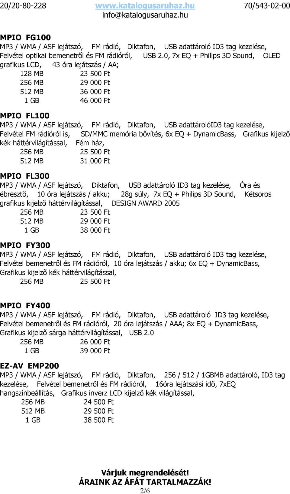 adattárolóid3 tag kezelése, Felvétel FM rádióról is, SD/MMC memória bővítés, 6x EQ + DynamicBass, Grafikus kijelző kék háttérvilágítással, Fém ház, 256 MB 25 500 Ft 512 MB 31 000 Ft MPIO FL300 MP3 /