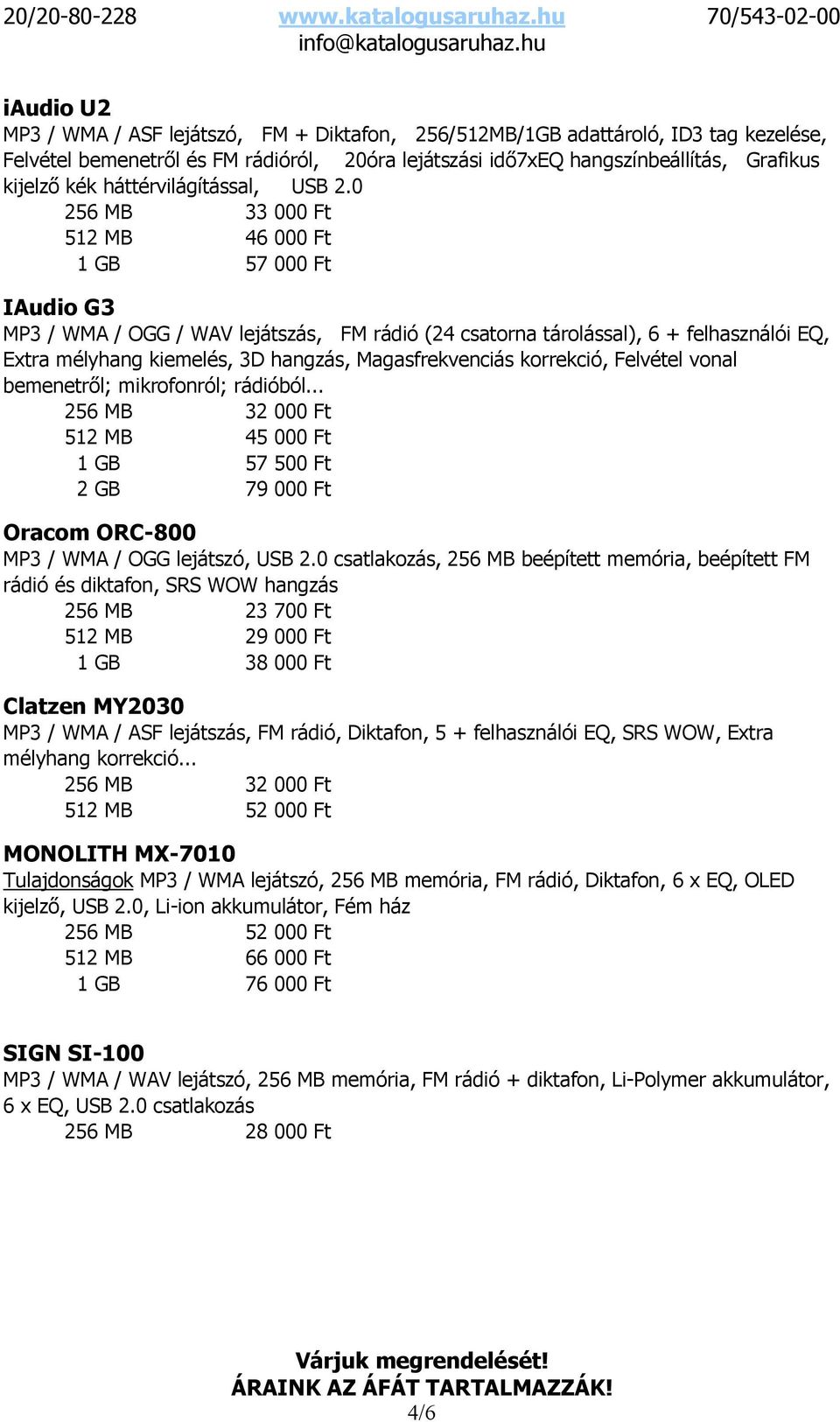 0 256 MB 33 000 Ft 512 MB 46 000 Ft 1 GB 57 000 Ft IAudio G3 MP3 / WMA / OGG / WAV lejátszás, FM rádió (24 csatorna tárolással), 6 + felhasználói EQ, Extra mélyhang kiemelés, 3D hangzás,