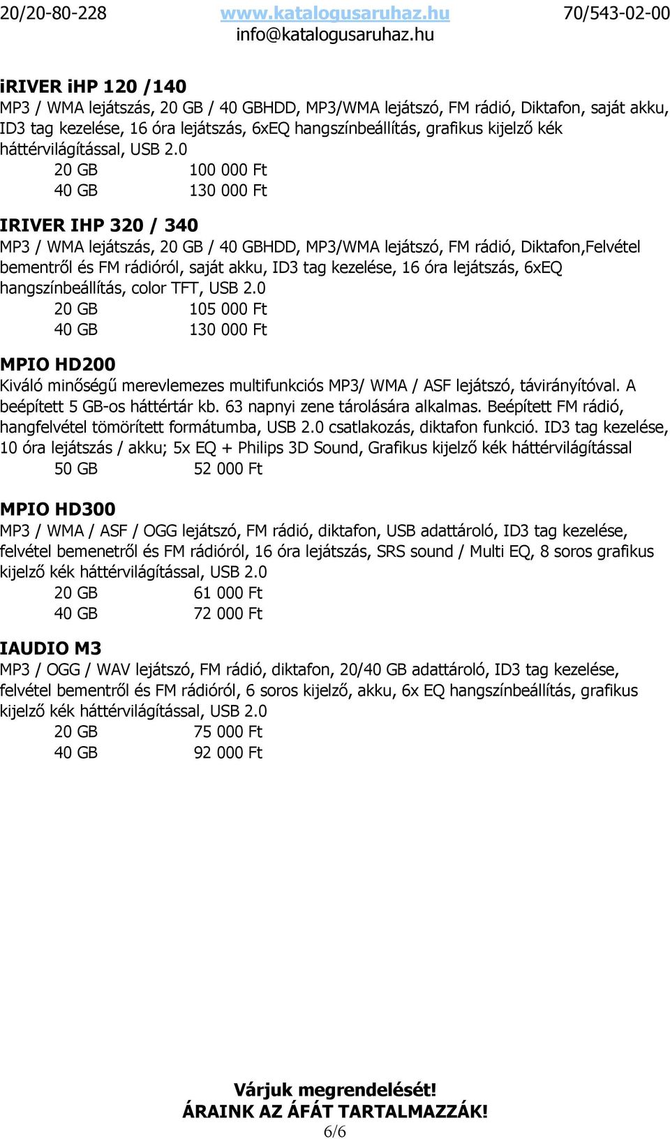 0 20 GB 100 000 Ft 40 GB 130 000 Ft IRIVER IHP 320 / 340 MP3 / WMA lejátszás, 20 GB / 40 GBHDD, MP3/WMA lejátszó, FM rádió, Diktafon,Felvétel bementről és FM rádióról, saját akku, ID3 tag kezelése,
