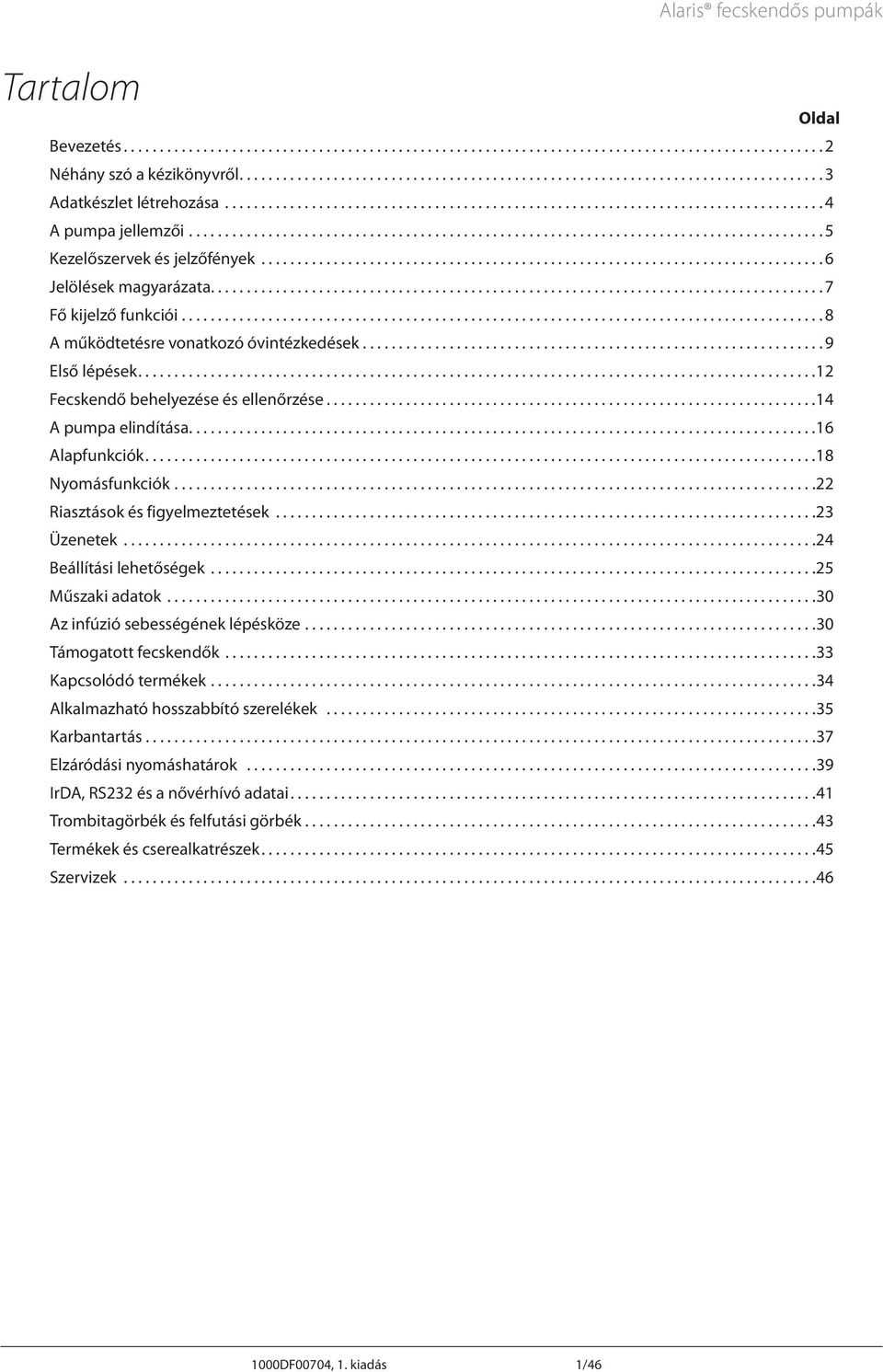 ... 12 Fecskendő behelyezése és ellenőrzése... 14 pumpa elindítása.... 16 lapfunkciók.... 18 Nyomásfunkciók.... 22 Riasztások és figyelmeztetések... 23 Üzenetek... 24 Beállítási lehetőségek.