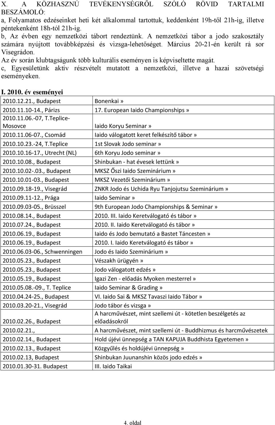 Az év során klubtagságunk több kulturális eseményen is képviseltette magát. c, Egyesületünk aktív részvételt mutatott a nemzetközi, illetve a hazai szövetségi eseményeken. I. 2010. év eseményei 2010.