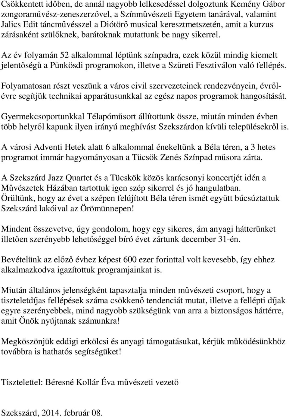 Az év folyamán 52 alkalommal léptünk színpadra, ezek közül mindig kiemelt jelentıségő a Pünkösdi programokon, illetve a Szüreti Fesztiválon való fellépés.