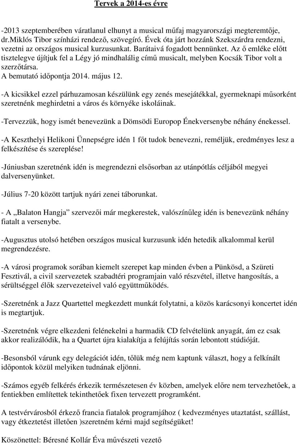 Az ı emléke elıtt tisztelegve újítjuk fel a Légy jó mindhalálig címő musicalt, melyben Kocsák Tibor volt a szerzıtársa. A bemutató idıpontja 2014. május 12.