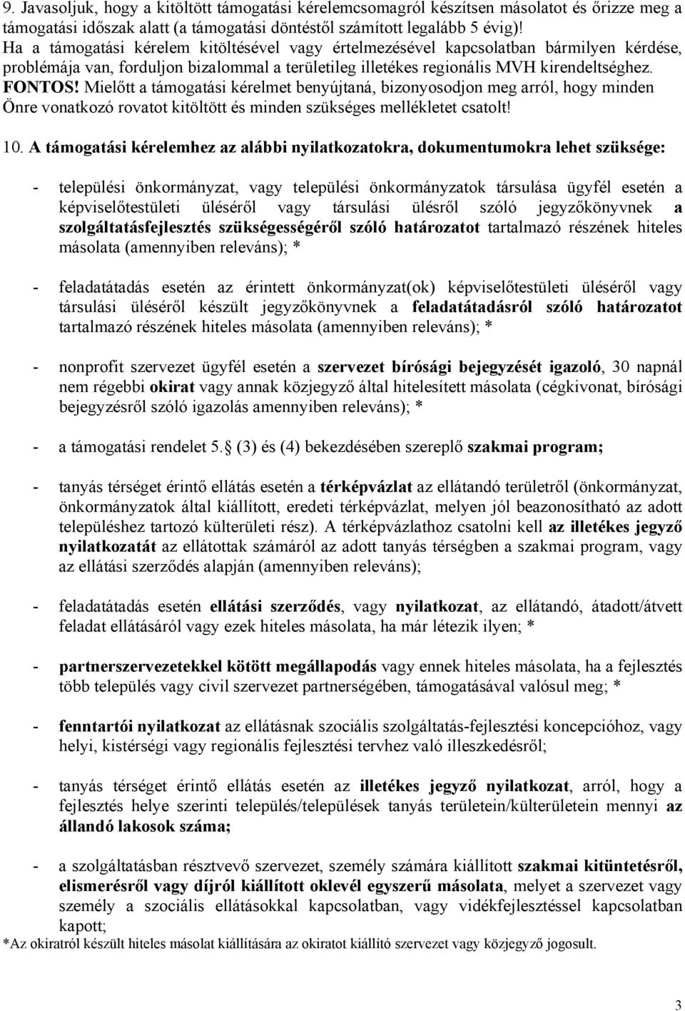 Mielőtt a támogatási kérelmet benyújtaná, bizonyosodjon meg arról, hogy minden Önre vonatkozó rovatot kitöltött és minden szükséges mellékletet csatolt! 10.