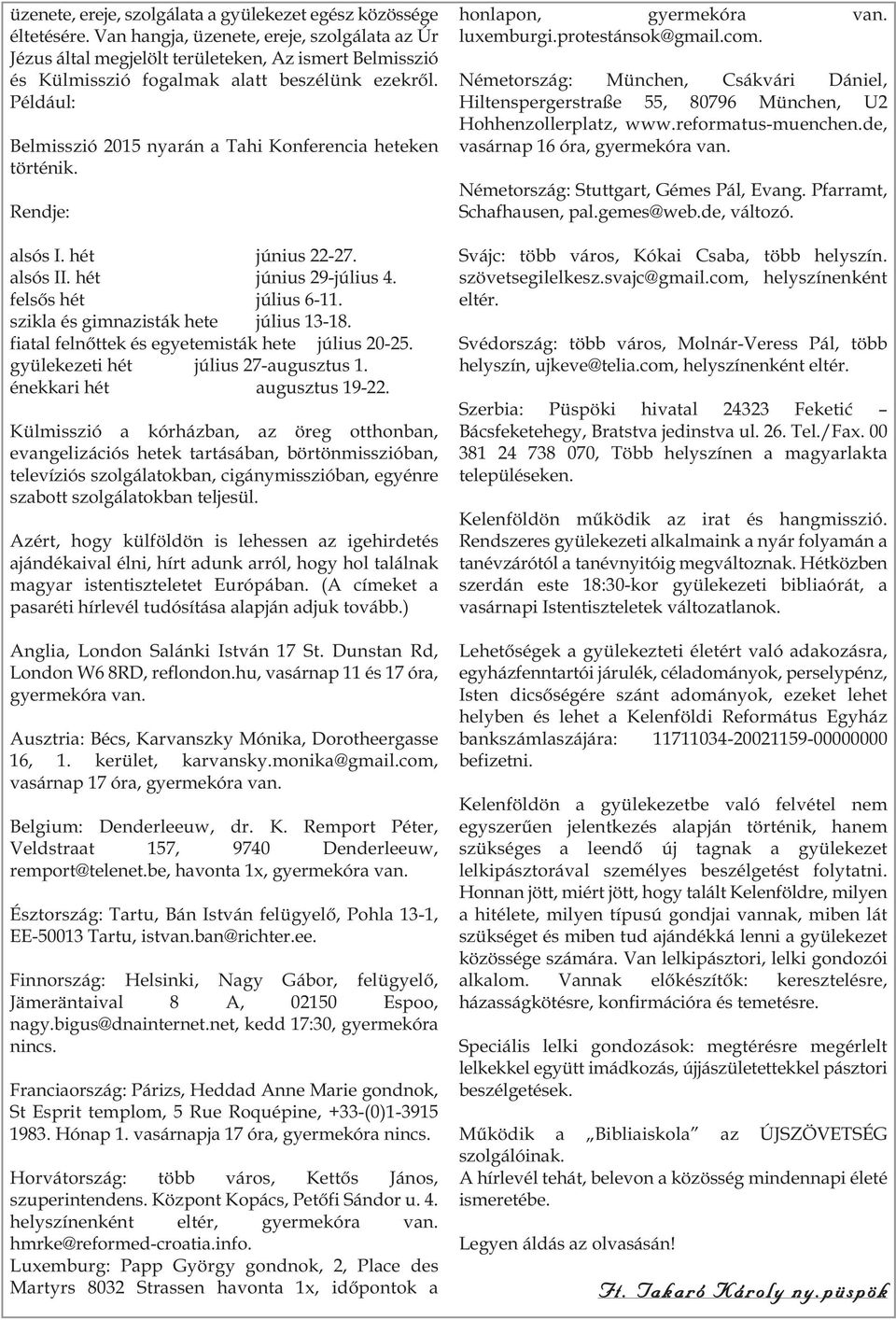 Például: Belmisszió 2015 nyarán a Tahi Konferencia heteken történik. Rendje: alsós I. hét június 22-27. alsós II. hét június 29-július 4. felsős hét július 6-11.