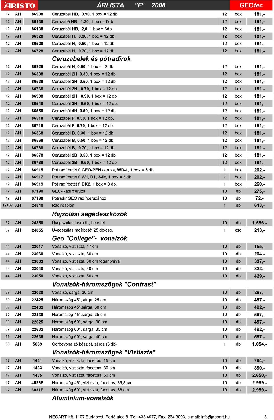 30, 1 box = 12 db. 12 AH 86538 Ceruzabél 2H, 0.50, 1 box = 12 db 12 AH 86738 Ceruzabél 2H, 0.70, 1 box = 12 db. 12 AH 86938 Ceruzabél 2H, 0.90, 1 box = 12 db 12 AH 86548 Ceruzabél 3H, 0.