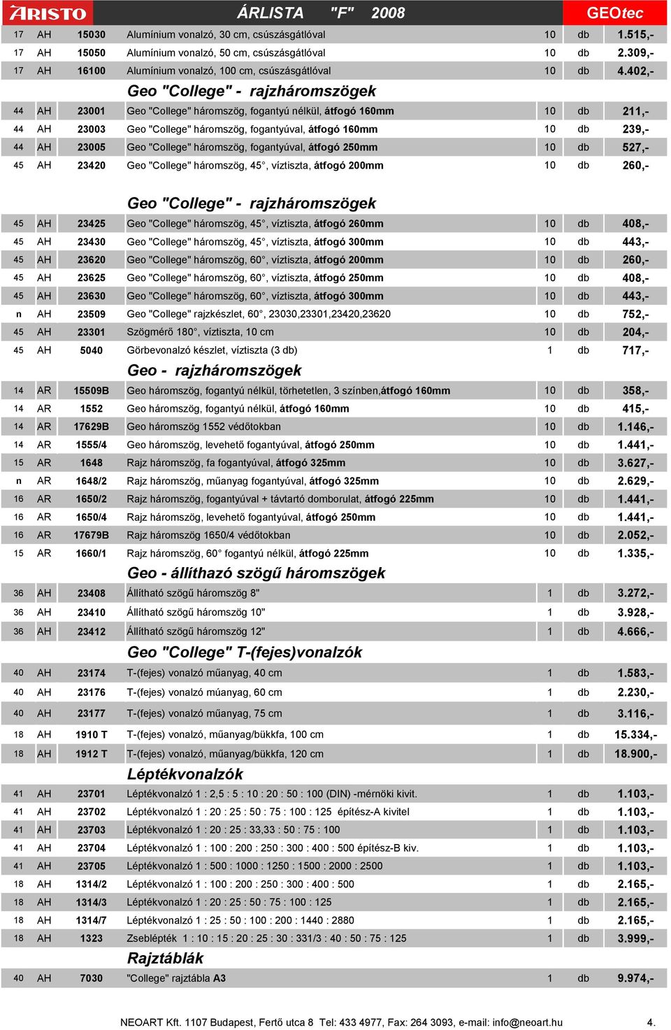 23005 Geo "College" háromszög, fogantyúval, átfogó 250mm 10 db 527,- 45 AH 23420 Geo "College" háromszög, 45, víztiszta, átfogó 200mm 10 db 260,- Geo "College" - rajzháromszögek 45 AH 23425 Geo