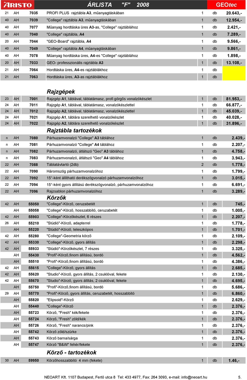 566,- 40 AH 7049 "College" rajztábla A4, műanyagtáskában 1 db 9.861,- 40 AH 7078 Műanyag hordtáska üres, A4-es "College" rajztáblához 1 db 1.898,- 20 AH 7033 GEO- professzionális rajztábla A3 1 db 13.
