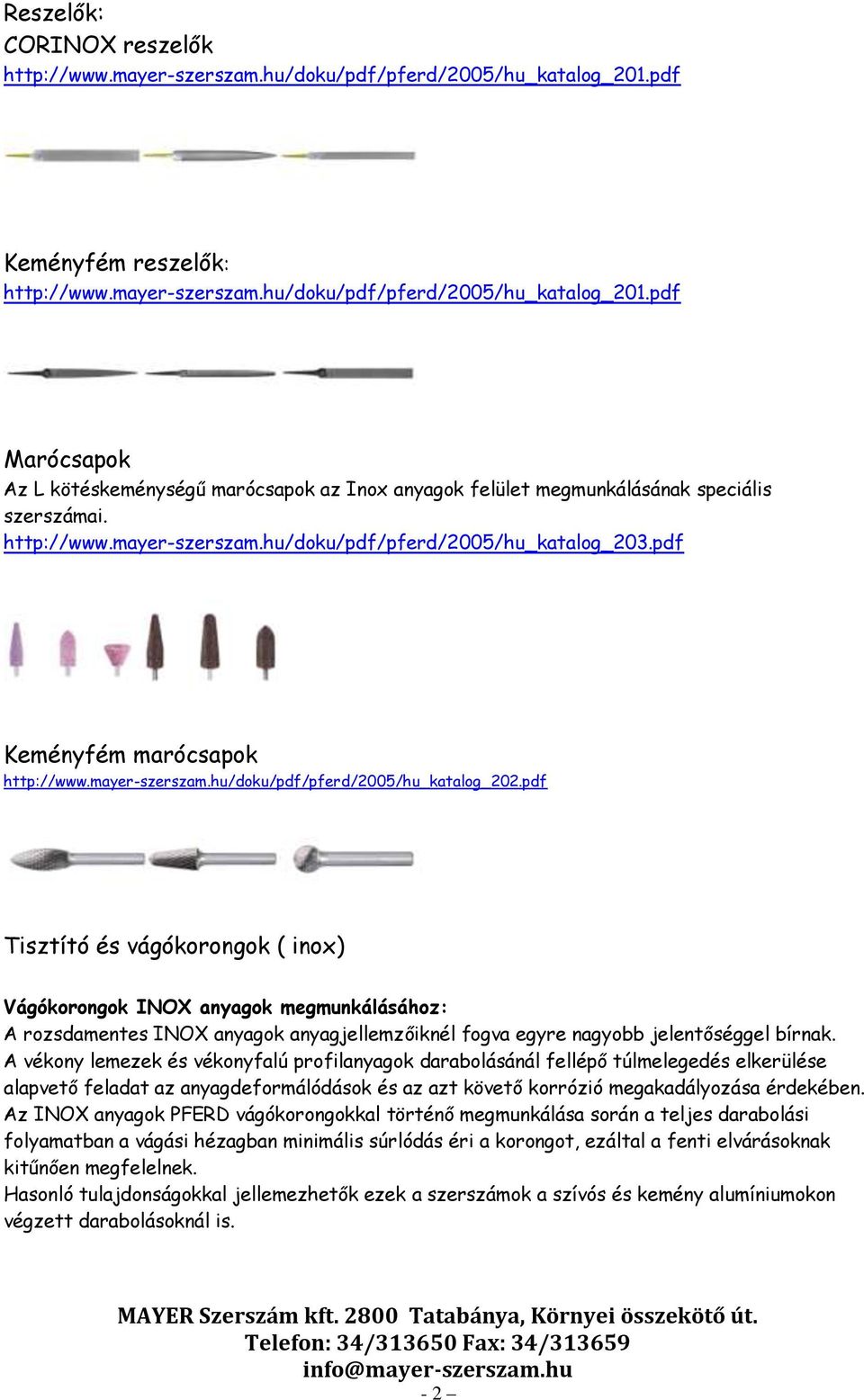 pdf Tisztító és vágókorongok ( inox) Vágókorongok INOX anyagok megmunkálásához: A rozsdamentes INOX anyagok anyagjellemzőiknél fogva egyre nagyobb jelentőséggel bírnak.