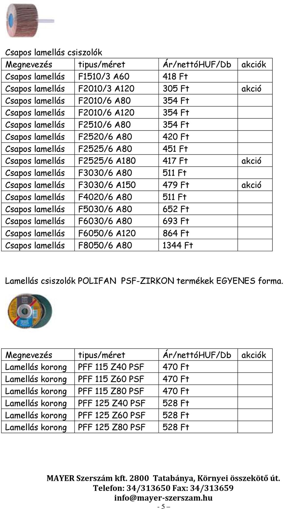 Csapos lamellás F4020/6 A80 511 Ft Csapos lamellás F5030/6 A80 652 Ft Csapos lamellás F6030/6 A80 693 Ft Csapos lamellás F6050/6 A120 864 Ft Csapos lamellás F8050/6 A80 1344 Ft Lamellás csiszolók