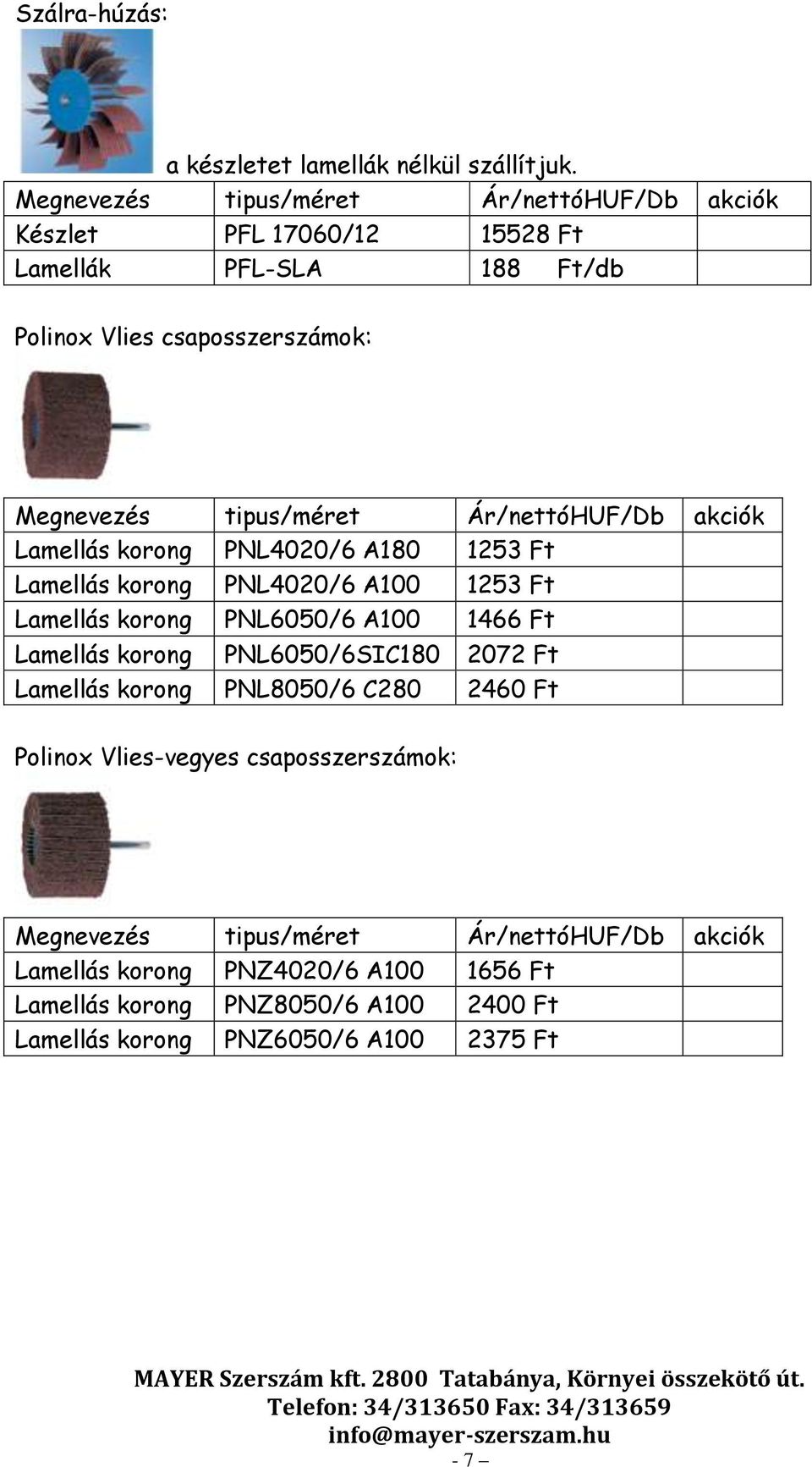 Ft Lamellás korong PNL4020/6 A100 1253 Ft Lamellás korong PNL6050/6 A100 1466 Ft Lamellás korong PNL6050/6SIC180 2072 Ft