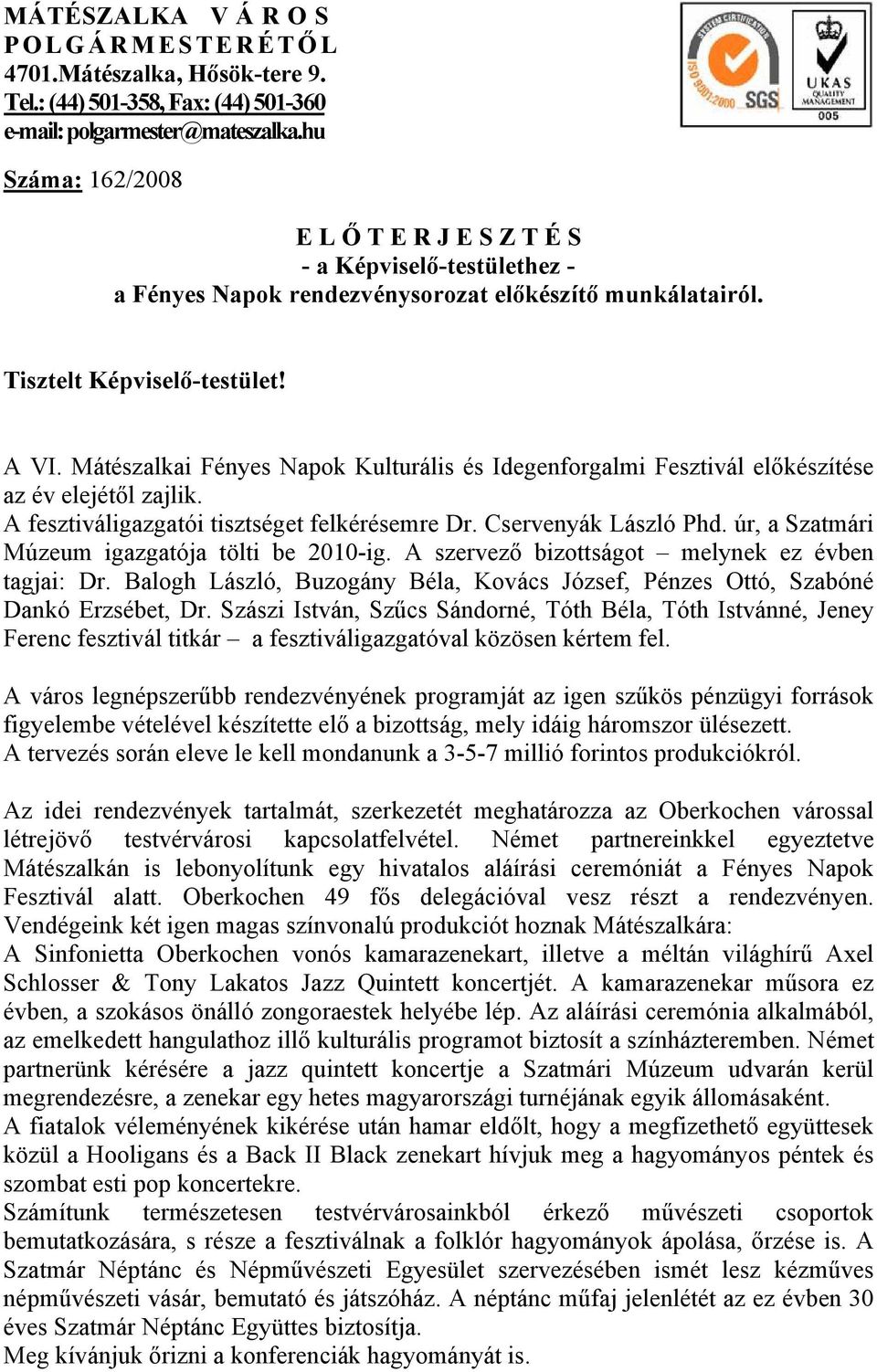 Mátészalkai Fényes Napok Kulturális és Idegenforgalmi Fesztivál előkészítése az év elejétől zajlik. A fesztiváligazgatói tisztséget felkérésemre Dr. Cservenyák László Phd.