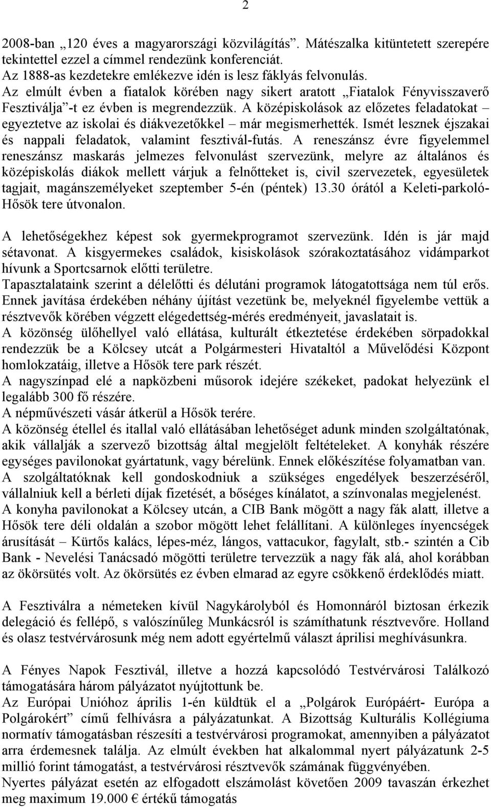 A középiskolások az előzetes feladatokat egyeztetve az iskolai és diákvezetőkkel már megismerhették. Ismét lesznek éjszakai és nappali feladatok, valamint fesztivál-futás.