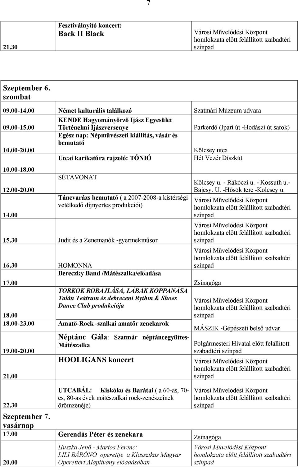 00 Egész nap: Népművészeti kiállítás, vásár és bemutató Kölcsey utca Utcai karikatúra rajzoló: TÓNIÓ Hét Vezér Díszkút 10.00-18.00 12.00-20.00 14.