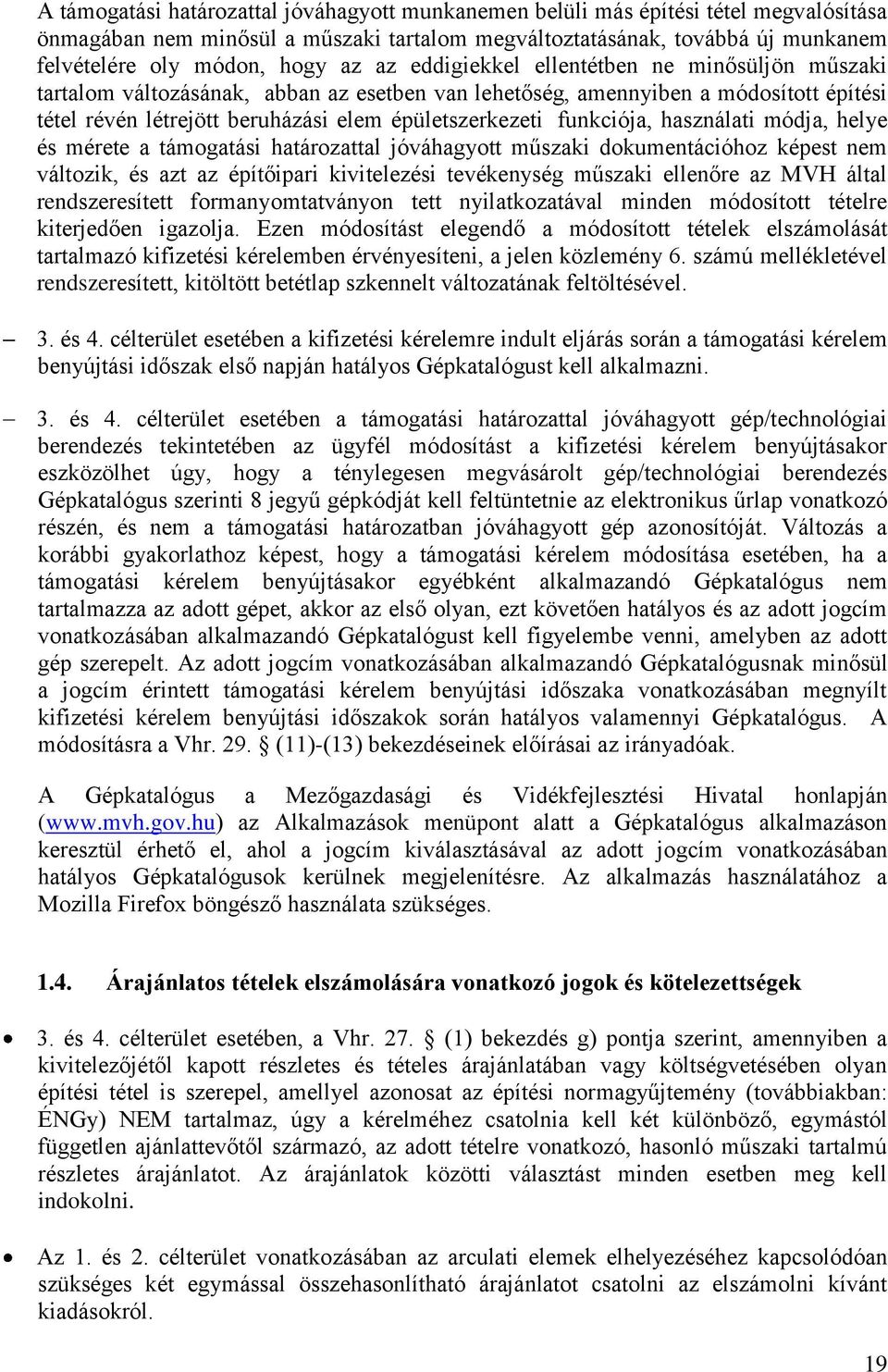 funkciója, használati módja, helye és mérete a támogatási határozattal jóváhagyott műszaki dokumentációhoz képest nem változik, és azt az építőipari kivitelezési tevékenység műszaki ellenőre az MVH