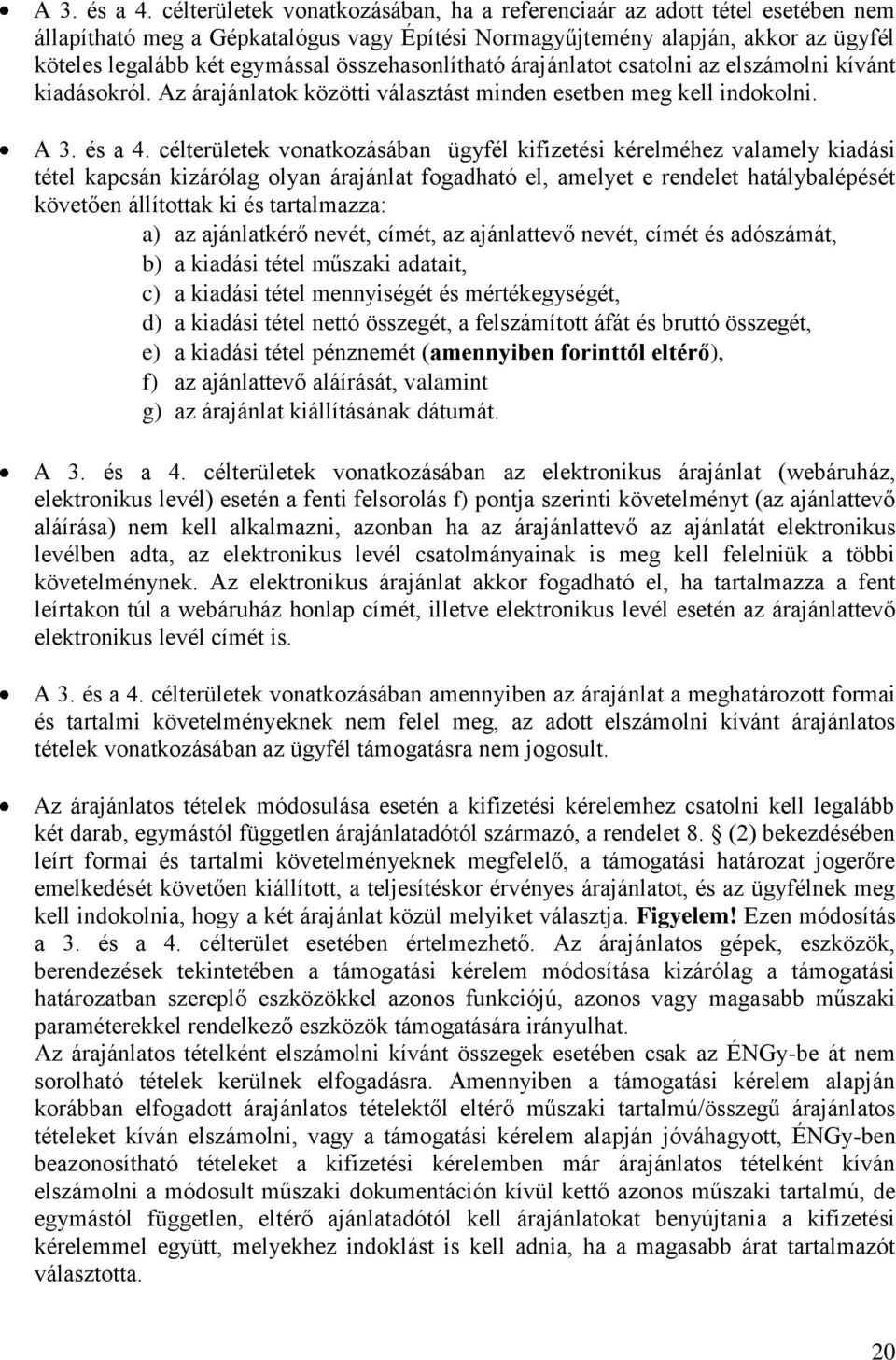 összehasonlítható árajánlatot csatolni az elszámolni kívánt kiadásokról. Az árajánlatok közötti választást minden esetben meg kell indokolni.