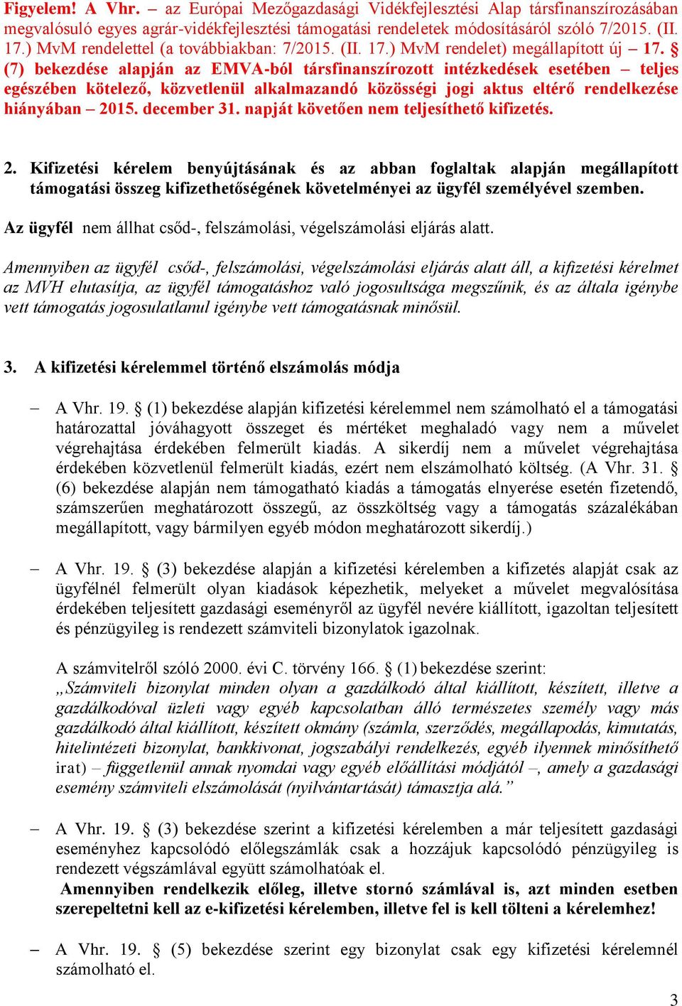 (7) bekezdése alapján az EMVA-ból társfinanszírozott intézkedések esetében teljes egészében kötelező, közvetlenül alkalmazandó közösségi jogi aktus eltérő rendelkezése hiányában 2015. december 31.