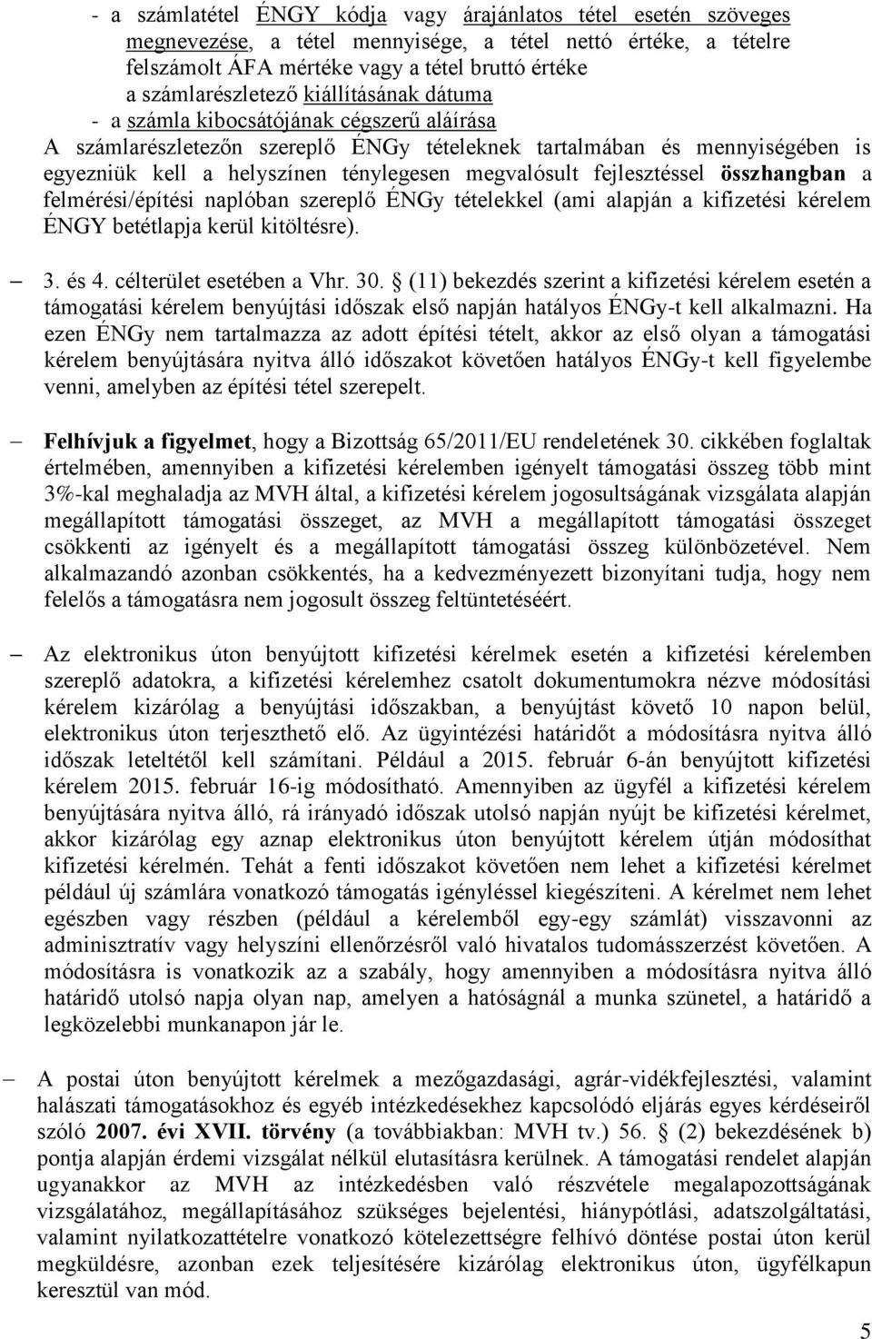 fejlesztéssel összhangban a felmérési/építési naplóban szereplő ÉNGy tételekkel (ami alapján a kifizetési kérelem ÉNGY betétlapja kerül kitöltésre). 3. és 4. célterület esetében a Vhr. 30.