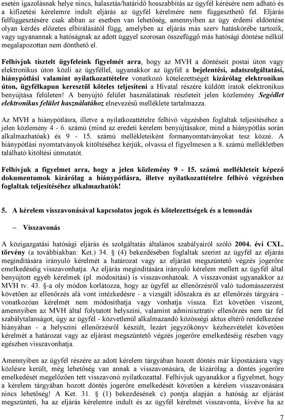 ugyanannak a hatóságnak az adott üggyel szorosan összefüggő más hatósági döntése nélkül megalapozottan nem dönthető el.