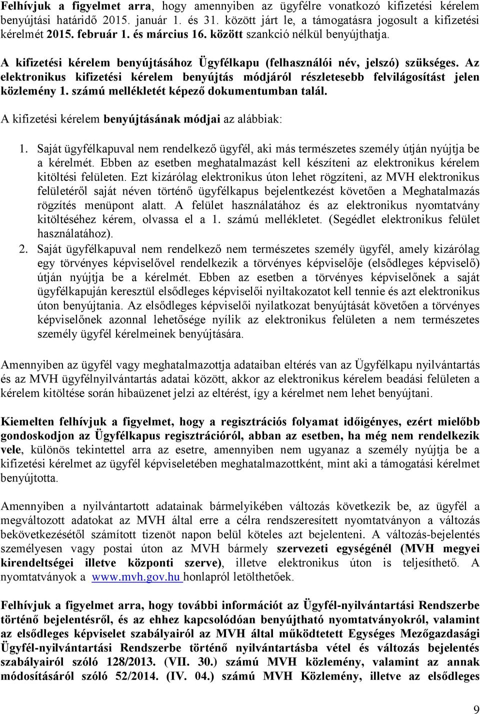 Az elektronikus kifizetési kérelem benyújtás módjáról részletesebb felvilágosítást jelen közlemény 1. számú mellékletét képező dokumentumban talál.