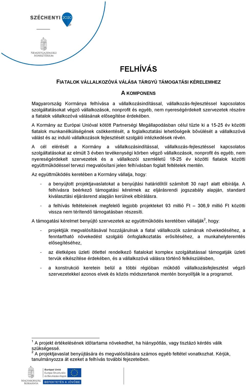 A Kormány az Európai Unióval kötött Partnerségi Megállapodásban célul tűzte ki a 15-25 év közötti fiatalok munkanélküliségének csökkentését, a foglalkoztatási lehetőségeik bővülését a vállalkozóvá